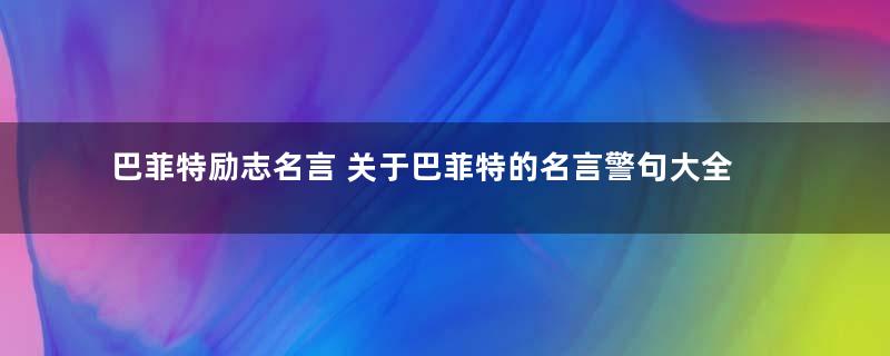 巴菲特励志名言 关于巴菲特的名言警句大全